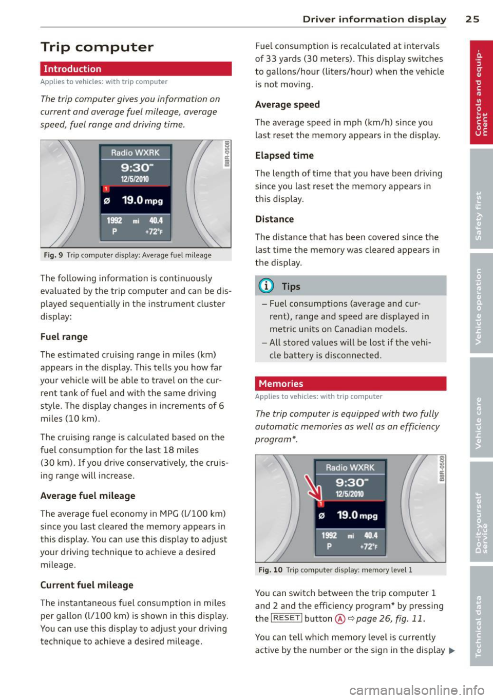 AUDI A4 2013 Owners Manual Trip computer
Introduction
Applies to vehicles: with trip computer
The trip computer gives you information on
current and average fuel mileage, average
speed, fuel range and driv AUDI A4 2013 Owners Manual Trip computer
Introduction
Applies to vehicles: with trip computer
The trip computer gives you information on
current and average fuel mileage, average
speed, fuel range and driv