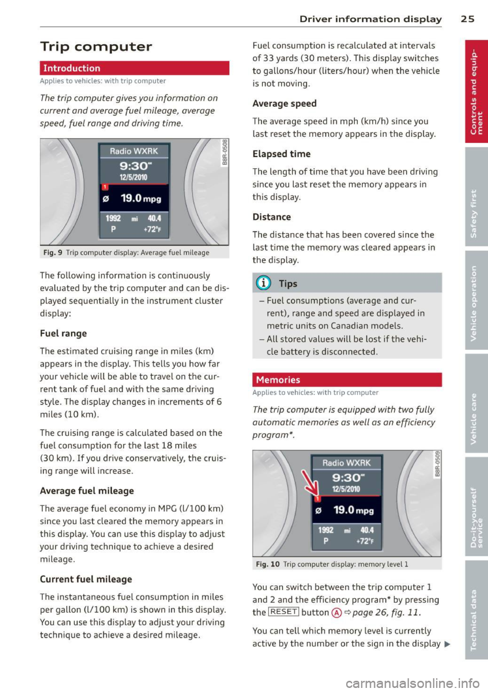 AUDI S4 2013  Owners Manual Trip  computer 
Introduction 
Applies  to  vehicles:  with  trip computer 
The trip computer  gives you  information  on 
current  and  average  fuel  mileage,  average 
speed,  fuel  range  and  driv