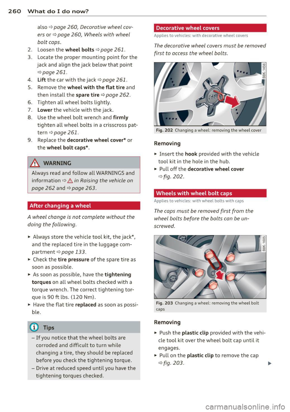 AUDI S4 2013 Owners Manual 260 What do I do now ?
also c:> page 2 60 , Decorative wheel cov
ers
or c:> page 260, Wheels with wheel
bolt caps.
2 . Loosen the wheel b olts c:> page 261.
3 . Locate the prop AUDI S4 2013 Owners Manual 260 What do I do now ?
also c:> page 2 60 , Decorative wheel cov
ers
or c:> page 260, Wheels with wheel
bolt caps.
2 . Loosen the wheel b olts c:> page 261.
3 . Locate the prop