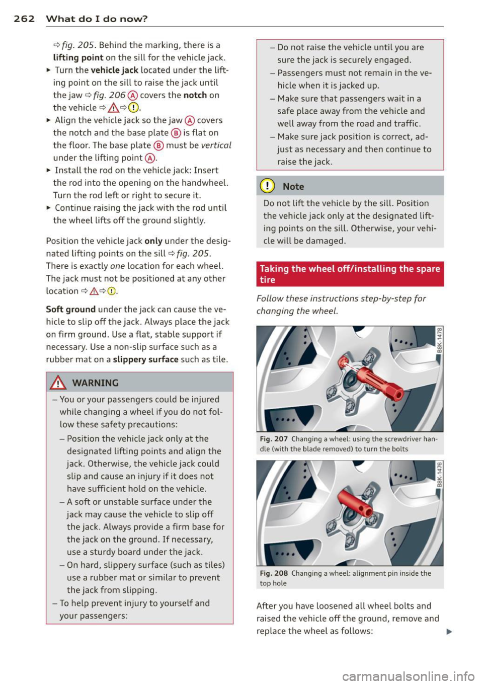 AUDI S4 2013 Owners Manual 262 What do I do now ?
c:> fig. 205 . Behind the marking, there is a
lifting po int on the sill for the vehicle jack .
• Turn the
ve hicle jack located under the lift
ing AUDI S4 2013 Owners Manual 262 What do I do now ?
c:> fig. 205 . Behind the marking, there is a
lifting po int on the sill for the vehicle jack .
• Turn the
ve hicle jack located under the lift
ing