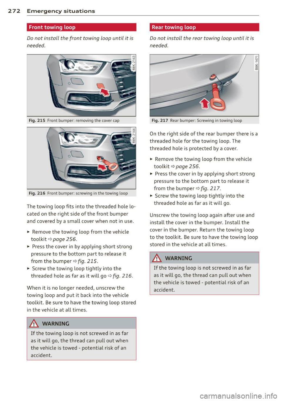 AUDI S4 2013  Owners Manual 272  Emergency situations 
Front  towing  loop 
Do not  install  the  front  towing  loop  until  it  is 
needed. 
ou 
Fig. 215 Fron t bumper:  removing  th e cove r cap 
ou 
Fig. 216 Fron t bumper:  