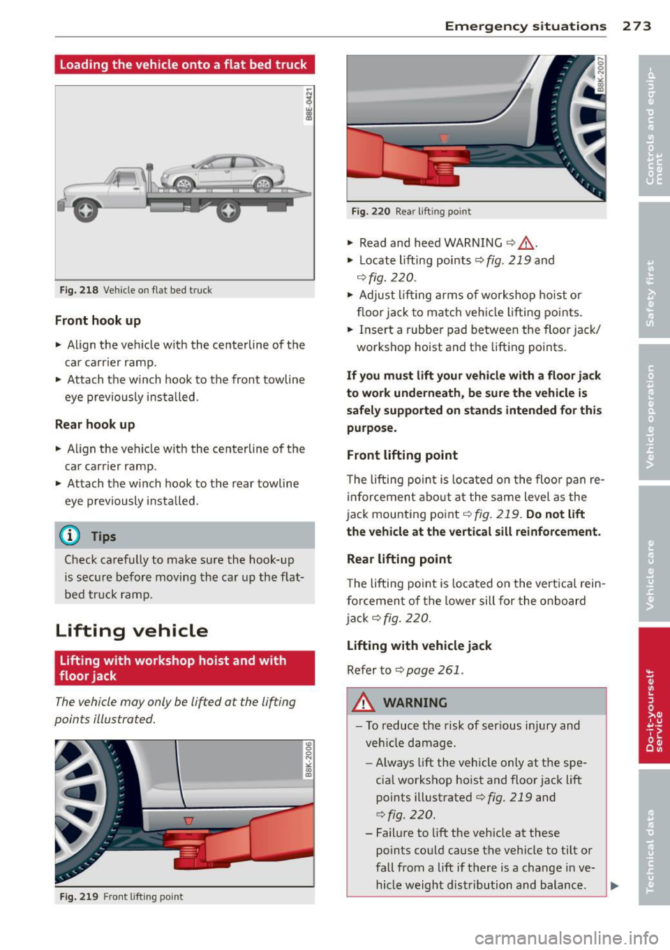 AUDI S4 2013  Owners Manual Loading the  vehicle  onto  a flat  bed truck 
Fig. 218 Vehicle  on flat  bed  tr uck 
Front  hook up 
..  Align  the  vehicle  with  the  centerline  of  the 
car  carr ier  ramp . 
..  Attach  the  