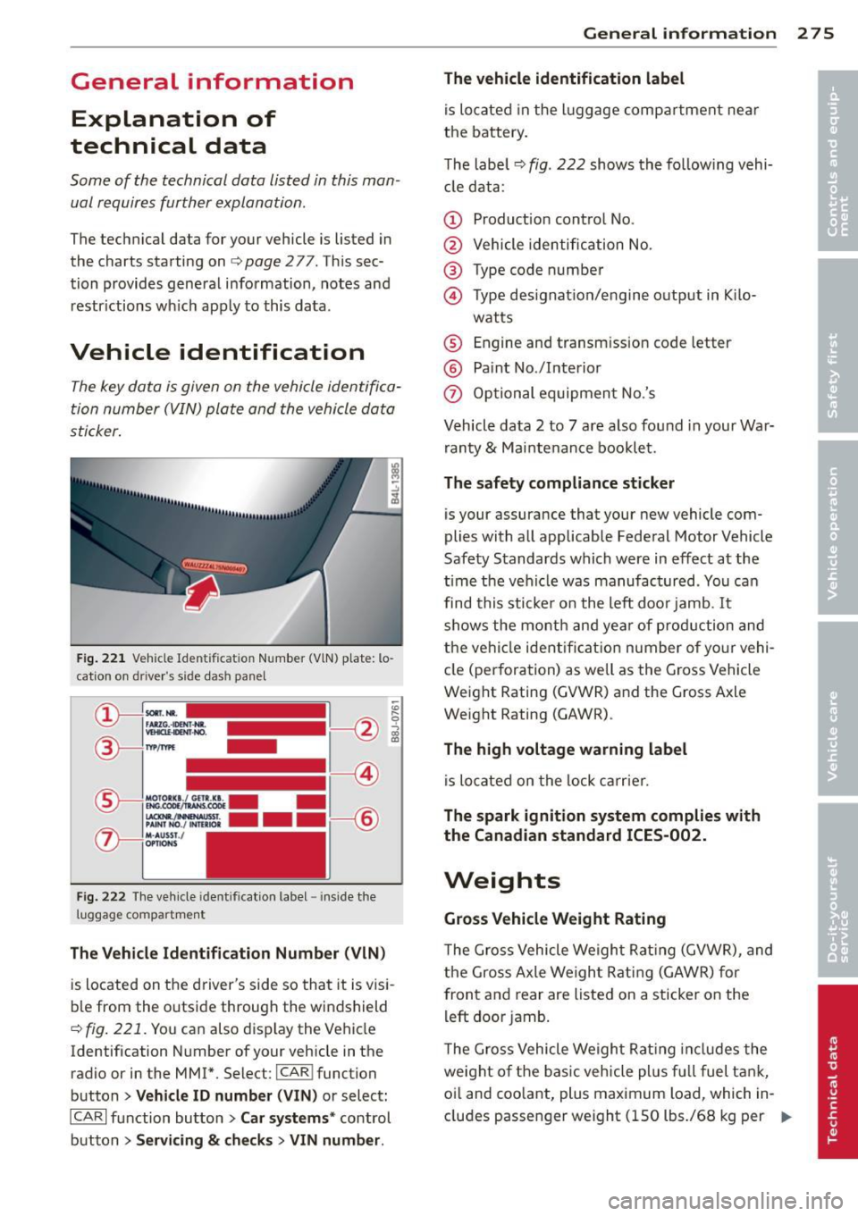 AUDI S4 2013  Owners Manual General  information Explanation  of 
technical  data 
Som e of  t he technical  data  listed  in this  man­
ual  requires  further  explanation. 
The  technical  data  for  your vehicle is listed  i