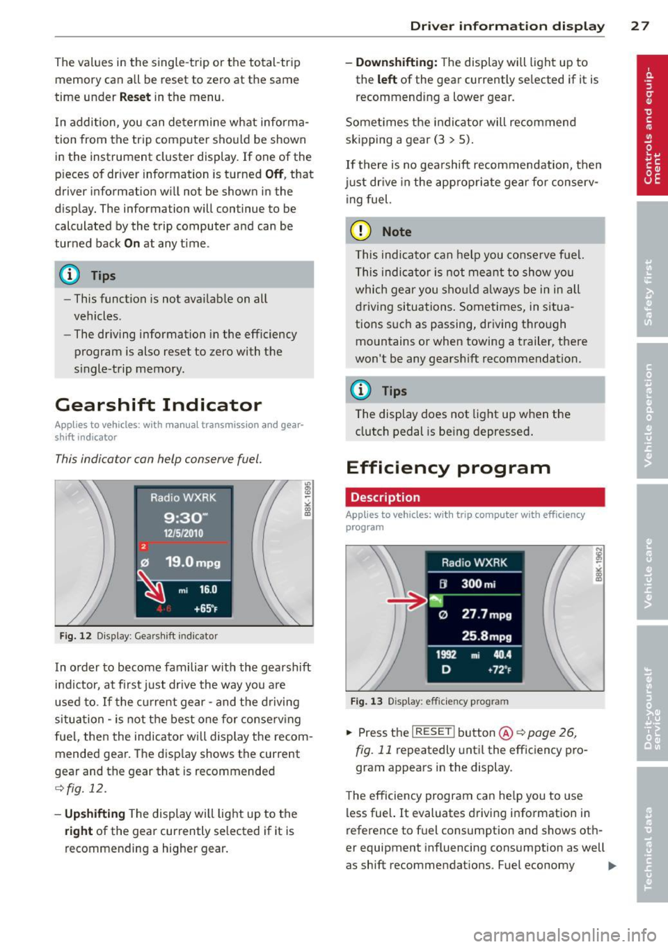 AUDI A4 2013 Owners Manual The values in the single-trip or the total-trip
memory can a ll be reset to zero at the same
time under
Re set in the menu .
I n addition, you can determine what informa
tion AUDI A4 2013 Owners Manual The values in the single-trip or the total-trip
memory can a ll be reset to zero at the same
time under
Re set in the menu .
I n addition, you can determine what informa
tion