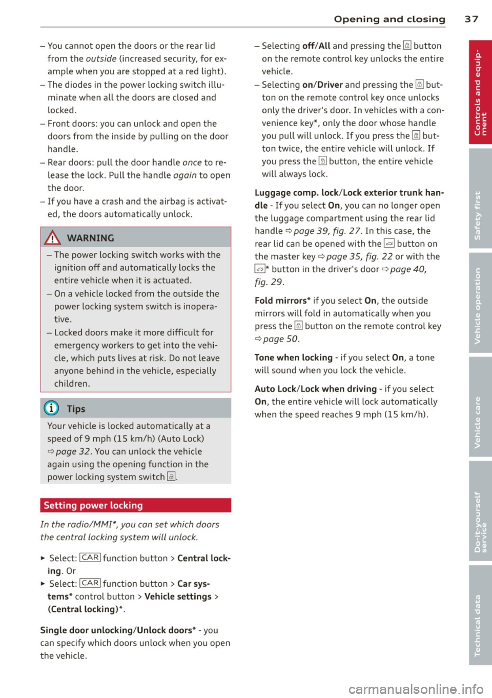 AUDI A4 2013 Owners Manual -You cannot open the doors or the rear lid
from the outside (increased security, for ex
amp le when yo u are stopped at a red light).
- The diodes in the power loc king switc h i AUDI A4 2013 Owners Manual -You cannot open the doors or the rear lid
from the outside (increased security, for ex
amp le when yo u are stopped at a red light).
- The diodes in the power loc king switc h i