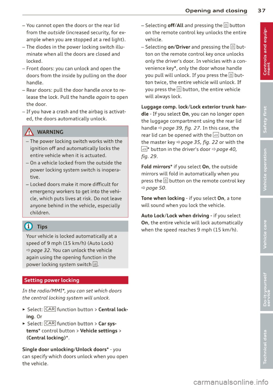 AUDI A4 2013  Owners Manual -You cannot  open  the  doors  or the  rear  lid 
from  the  outside (increased  security, for  ex­
amp le when  yo u are  stopped  at  a red  light). 
- The diodes  in the  power  loc king switc h i