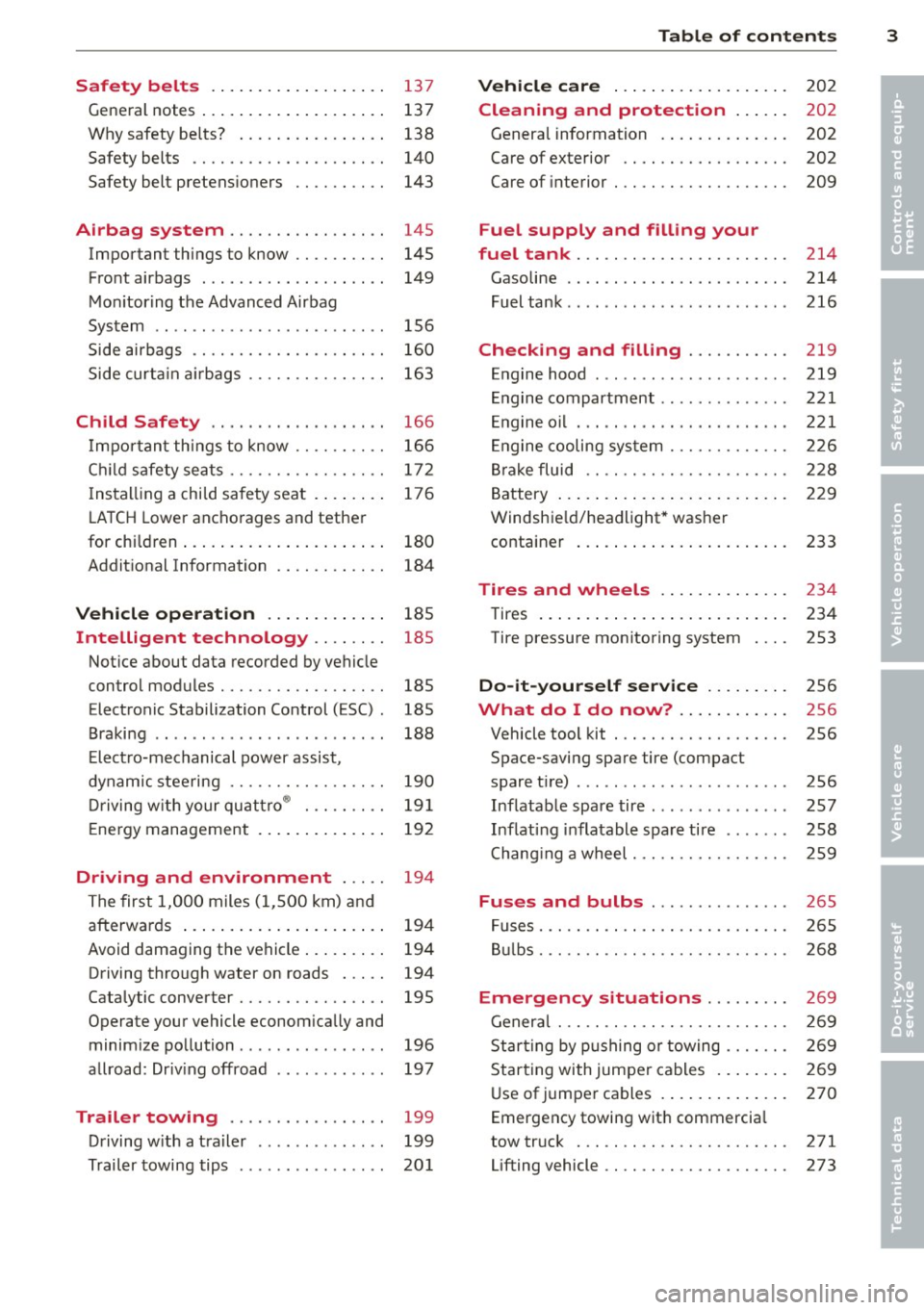 AUDI A4 2013  Owners Manual Safety  belts . . . .  . . . .  . . .  . .  . .  . .  . . 137 
General  notes  . . .  . .  . . . .  . . .  . .  . .  . .  . .  137 
Why  safety  be lts?  . . . . .  . . .  . .  . .  . .  . .  138 
Saf