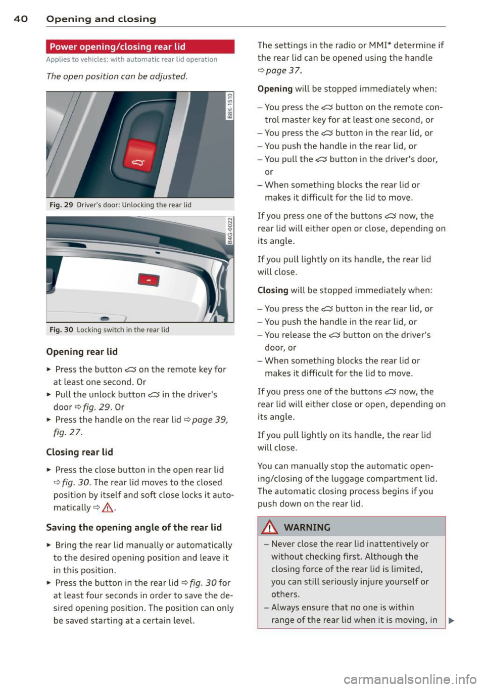 AUDI A4 2013 Owners Manual 40 Opening and closing
Power opening/closing rear lid
Applies to vehicles: wit h au tom atic rear lid op erat ion
The open position can be adjusted.
Fig . 29 Drive rs door: Unlock ing AUDI A4 2013 Owners Manual 40 Opening and closing
Power opening/closing rear lid
Applies to vehicles: wit h au tom atic rear lid op erat ion
The open position can be adjusted.
Fig . 29 Drive rs door: Unlock ing