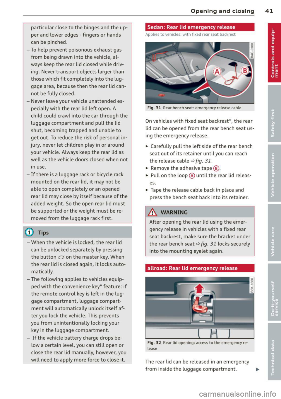 AUDI S4 2013 Service Manual particu lar close to the h inges and the up
per and lower edges -fingers or hands
can be pinched.
- To help prevent poisonous exhaust gas
from being drawn into the vehicle AUDI S4 2013 Service Manual particu lar close to the h inges and the up
per and lower edges -fingers or hands
can be pinched.
- To help prevent poisonous exhaust gas
from being drawn into the vehicle