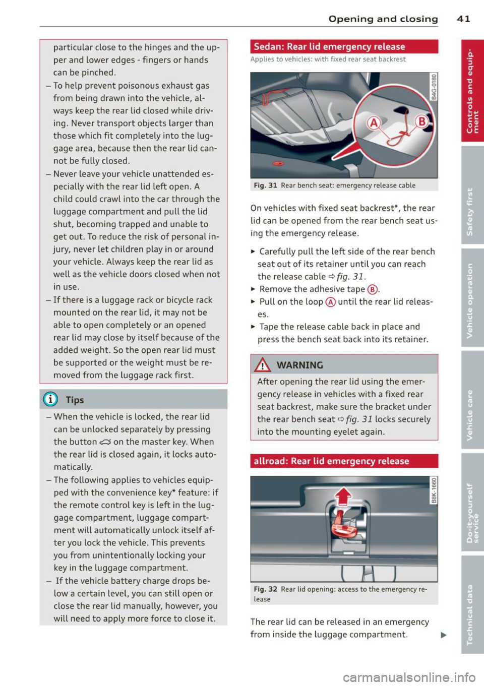 AUDI S4 2013  Owners Manual particu lar  close  to  the  h inges  and  the  up­
per  and  lower  edges  -fingers  or  hands 
can  be  pinched. 
- To help  prevent  poisonous  exhaust  gas 
from  being  drawn  into  the  vehicle