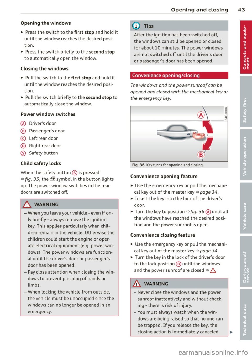 AUDI S4 2013  Owners Manual Opening  th e windows 
"  Press the  switch  to  the  firs t stop  and hold  it 
until  the window  reaches the  desi red posi ­
tion. 
"  Press the  switch  briefly  to  the  se cond  stop 
to  au