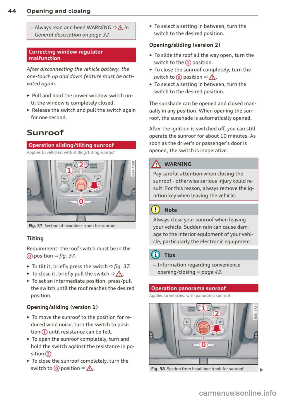 AUDI A4 2013 Owners Manual 44 Opening and clo sing
- Always read and heed WARNING ¢ &. in
General description on page 32.
Correcting window regulator
malfunction
After disconnecting the vehicle battery, the
one AUDI A4 2013 Owners Manual 44 Opening and clo sing
- Always read and heed WARNING ¢ &. in
General description on page 32.
Correcting window regulator
malfunction
After disconnecting the vehicle battery, the
one