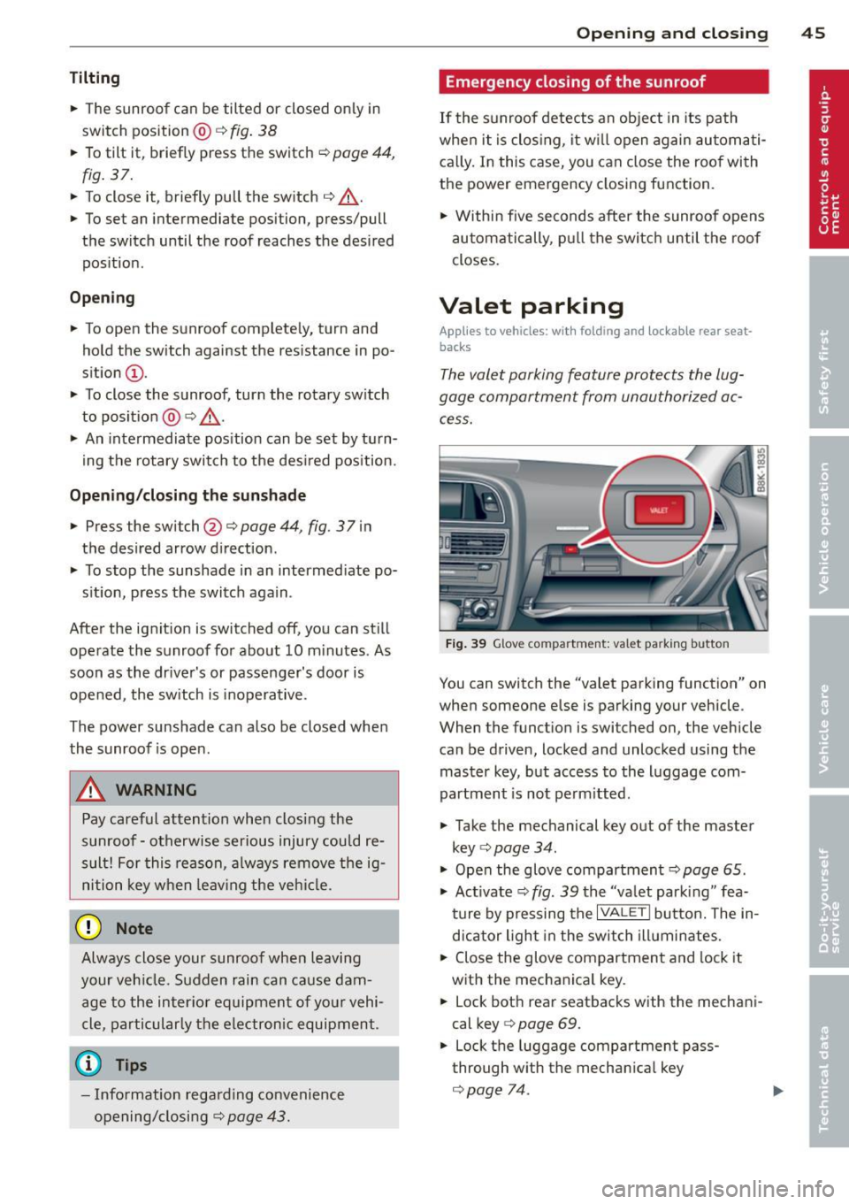 AUDI A4 2013 Owners Manual Tilting
• The sunroof can be tilted or closed only in
switch position @¢
fig. 38
• To tilt it , brief ly press the switch ¢ page 44,
fig. 37.
• To close it, briefly pull AUDI A4 2013 Owners Manual Tilting
• The sunroof can be tilted or closed only in
switch position @¢
fig. 38
• To tilt it , brief ly press the switch ¢ page 44,
fig. 37.
• To close it, briefly pull