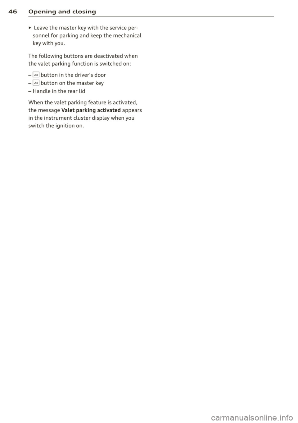 AUDI S4 2013 Service Manual 46 Opening and closing
• Leave the master key with the service per
sonnel for parking and keep the mechanica l
key with you.
The following buttons are deactivated when
the v AUDI S4 2013 Service Manual 46 Opening and closing
• Leave the master key with the service per
sonnel for parking and keep the mechanica l
key with you.
The following buttons are deactivated when
the v