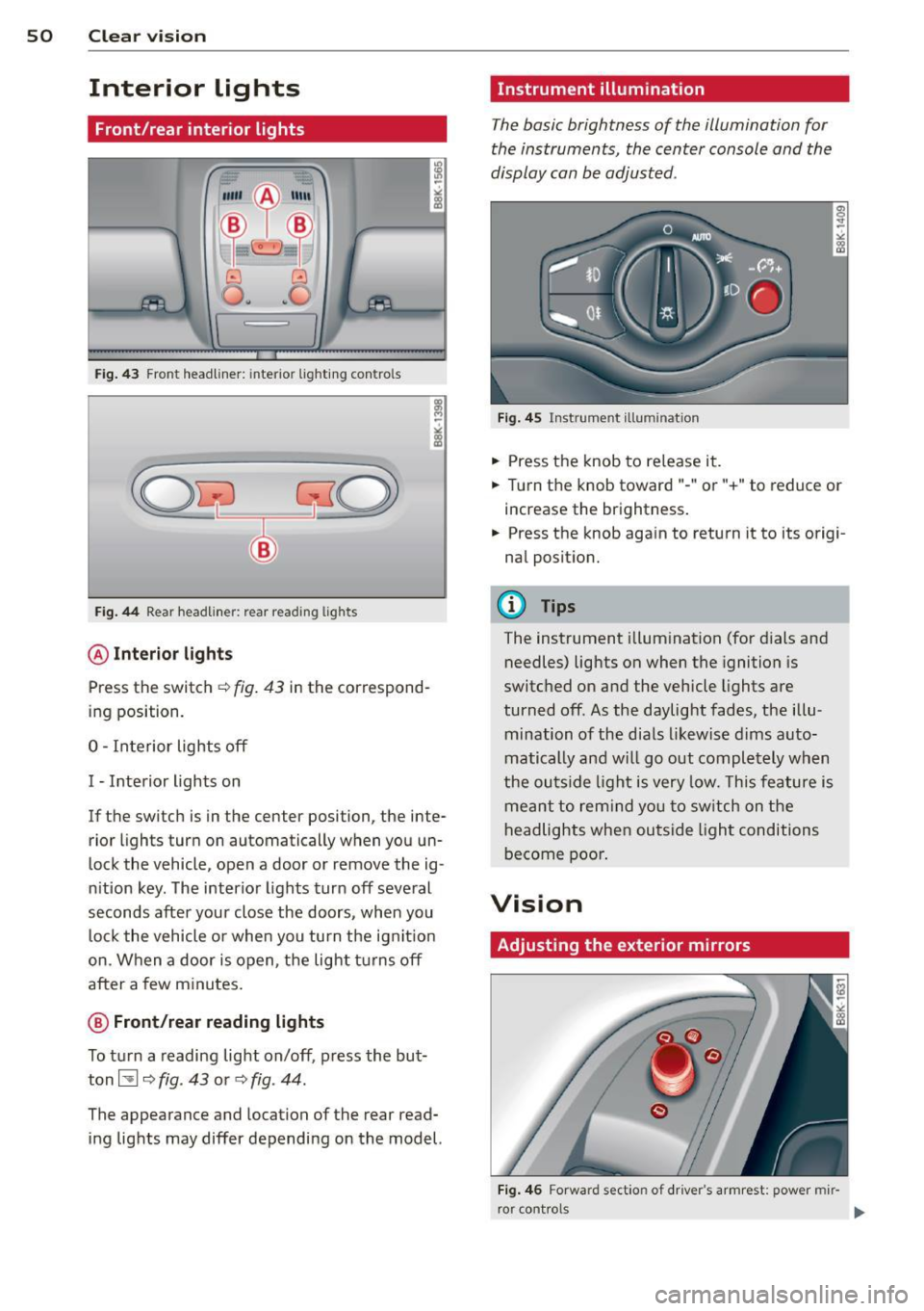 AUDI A4 2013 Owners Manual 50 Clear vis ion
Interior lights
Front /rear interior lights
Fig . 43 Fro nt headliner : interior lig htin g con tro ls
Fig. 44 R ear headlin er: r ear rea ding lights
@ Interio r ligh ts
AUDI A4 2013 Owners Manual 50 Clear vis ion
Interior lights
Front /rear interior lights
Fig . 43 Fro nt headliner : interior lig htin g con tro ls
Fig. 44 R ear headlin er: r ear rea ding lights
@ Interio r ligh ts