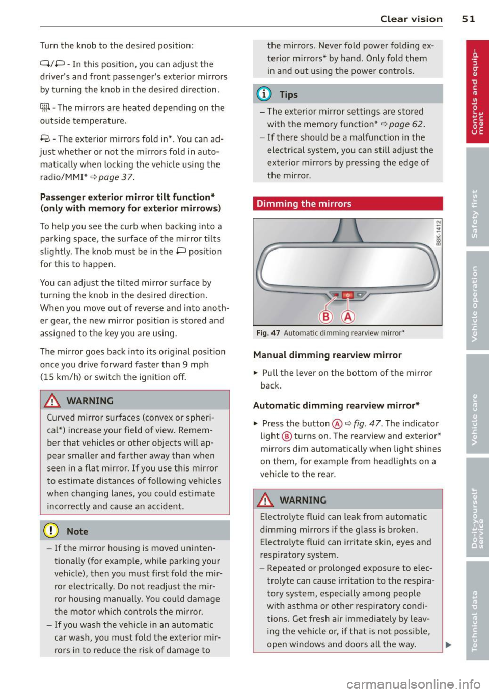 AUDI A4 2013 Workshop Manual Turn  the  knob  to  the  desired  position: 
Q/ P -In this  position , you  can  adjust  the 
drivers  and  front  passengers  exterior  mirrors 
by  turning  the  knob  in the  desired  direction.