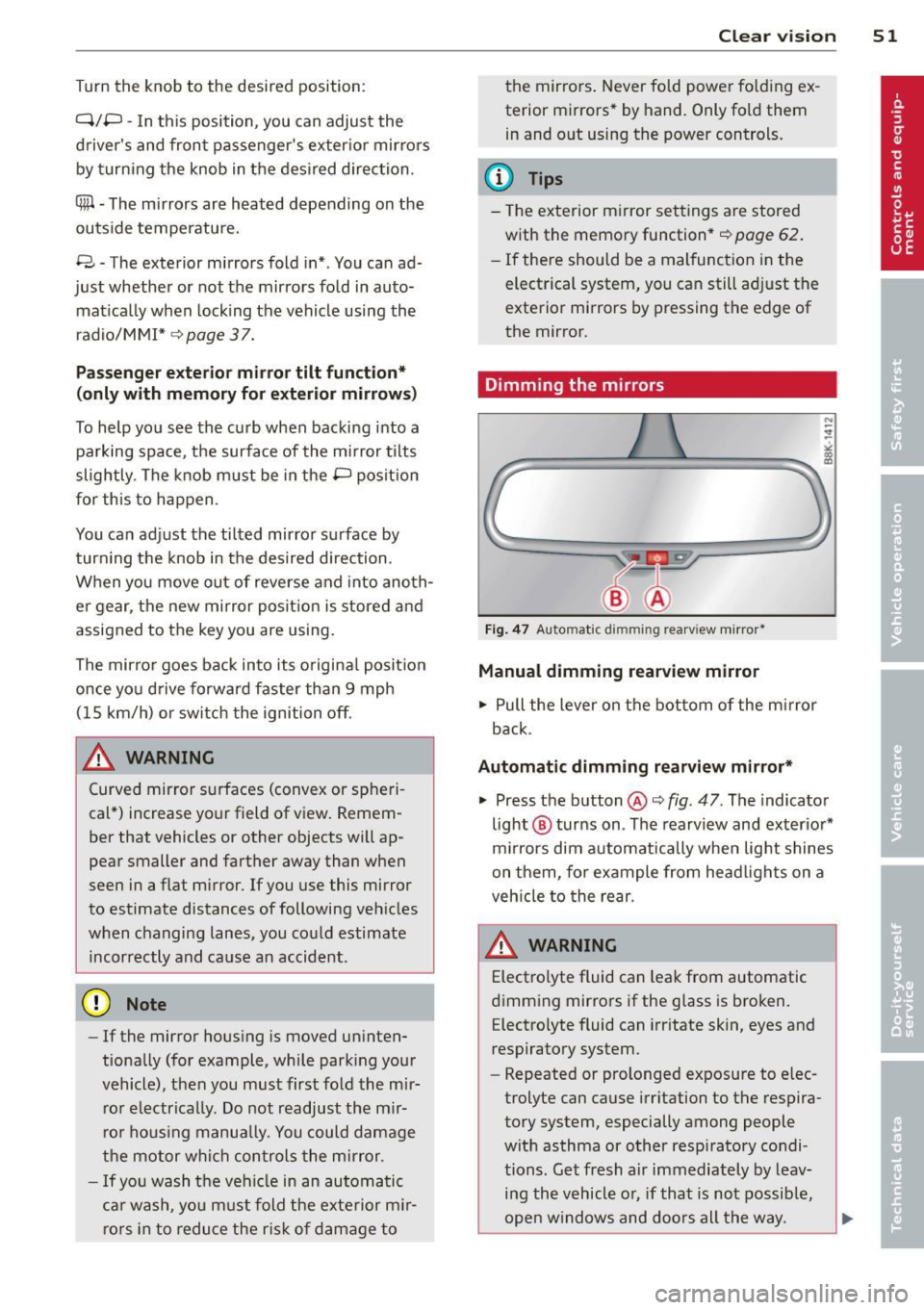 AUDI S4 2013  Owners Manual Turn  the  knob  to  the  desired  position: 
Q/ P -In this  position , you  can  adjust  the 
drivers  and  front  passengers  exterior  mirrors 
by  turning  the  knob  in the  desired  direction.