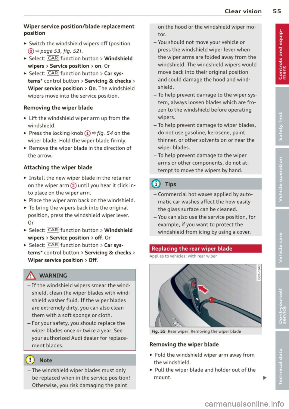 AUDI A4 2013 Workshop Manual Wiper  servi ce position /b lade r eplac ement 
po sition 
•  Switch  the windshield  wipers  off  (position 
@ c:> page 53, fig. 52). 
• Se lect:  ICARlfunction  button> Windsh ield 
wi pers > Se