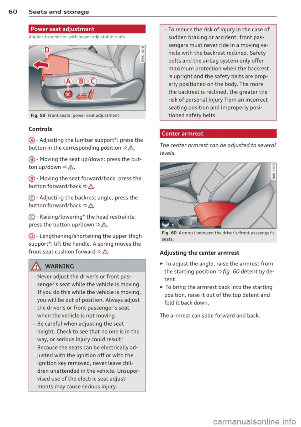 AUDI A4 2013 Owners Manual 60 Seats and st o rage
Power seat adjustment
App lies to vehicles: with power adjustable seats
Fig. 59 Front seats: power seat adjustment
Controls
@ -Adj usting the lumbar support*: AUDI A4 2013 Owners Manual 60 Seats and st o rage
Power seat adjustment
App lies to vehicles: with power adjustable seats
Fig. 59 Front seats: power seat adjustment
Controls
@ -Adj usting the lumbar support*: