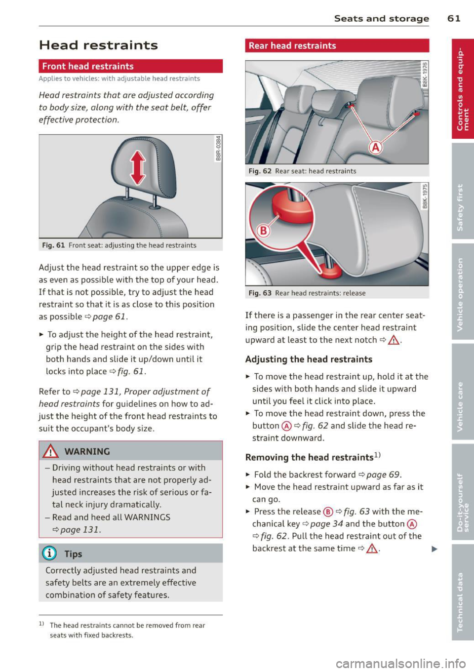 AUDI A4 2013  Owners Manual Head  restraints 
Front  head restraints 
Applies  to  vehicles:  with  adj ustable  head  restraints 
Head  restraints  that  ore adjusted  according 
to  body  size,  along  with  the  seat  belt , 