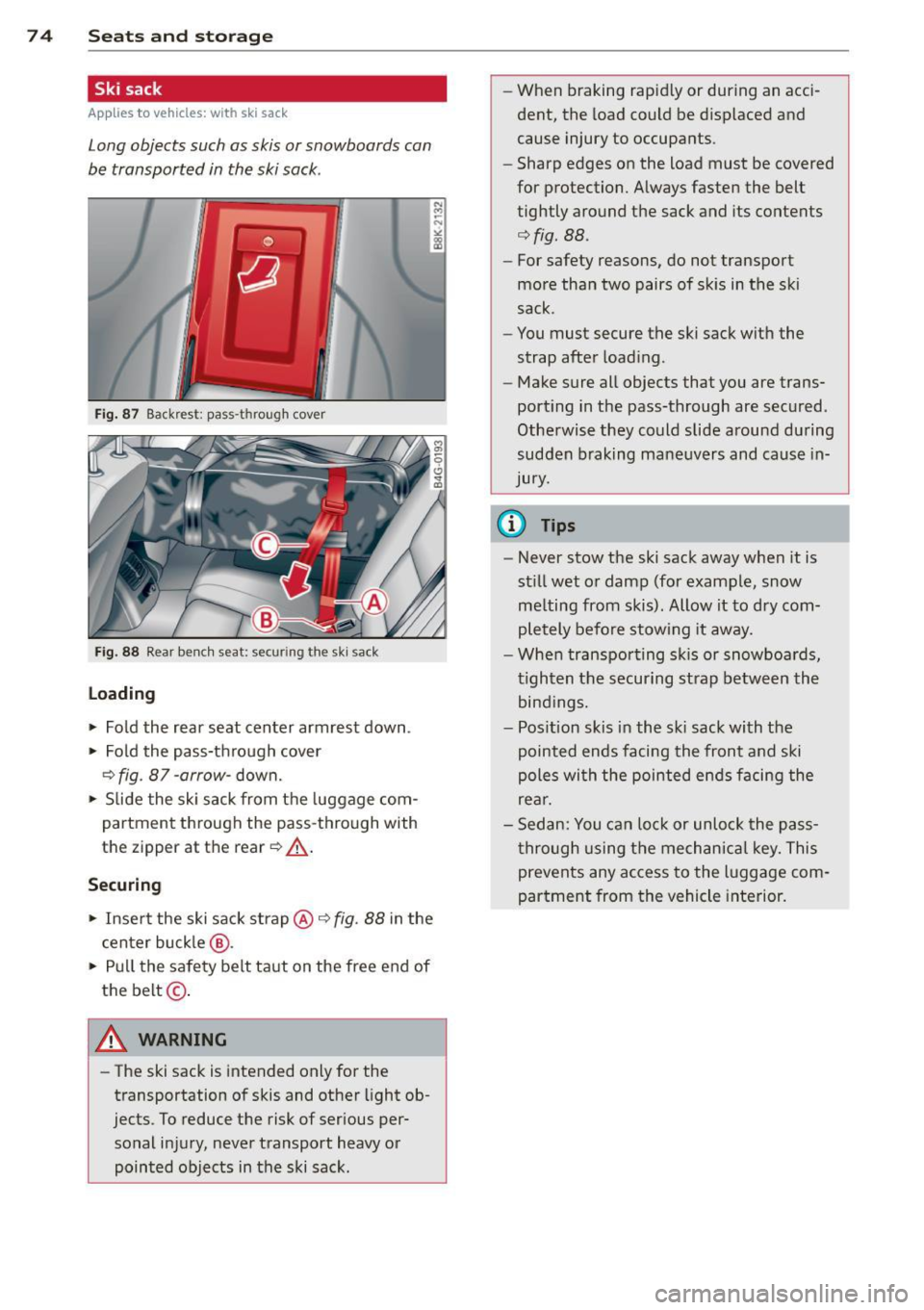 AUDI A4 2013  Owners Manual 7 4  Seats  and storage 
Ski  sack 
App lies  to vehicles:  with  sk i sack 
Long objects  such  as skis  or snowboards  can 
be  transported  in the  ski sack . 
Fig. 87 Backrest:  pass -through  cov