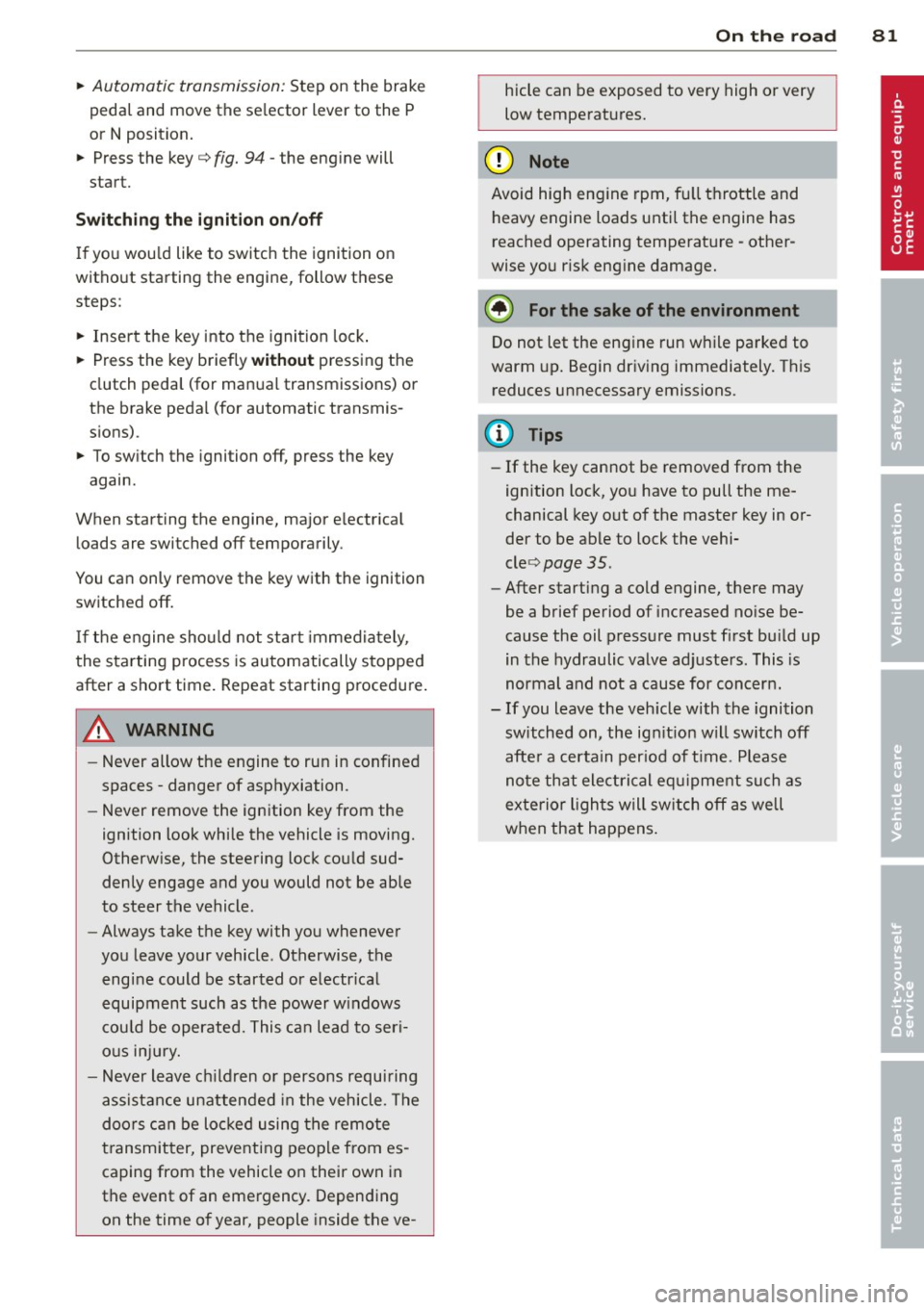 AUDI A4 2013  Owners Manual ~ Automatic  transmission: Step on the  brake 
peda l and move the  se lector  lever to  the  P 
or  N position . 
~ Press the  key  c:> fig. 94 -the  eng ine will 
start. 
Sw itching  the  i gnition 