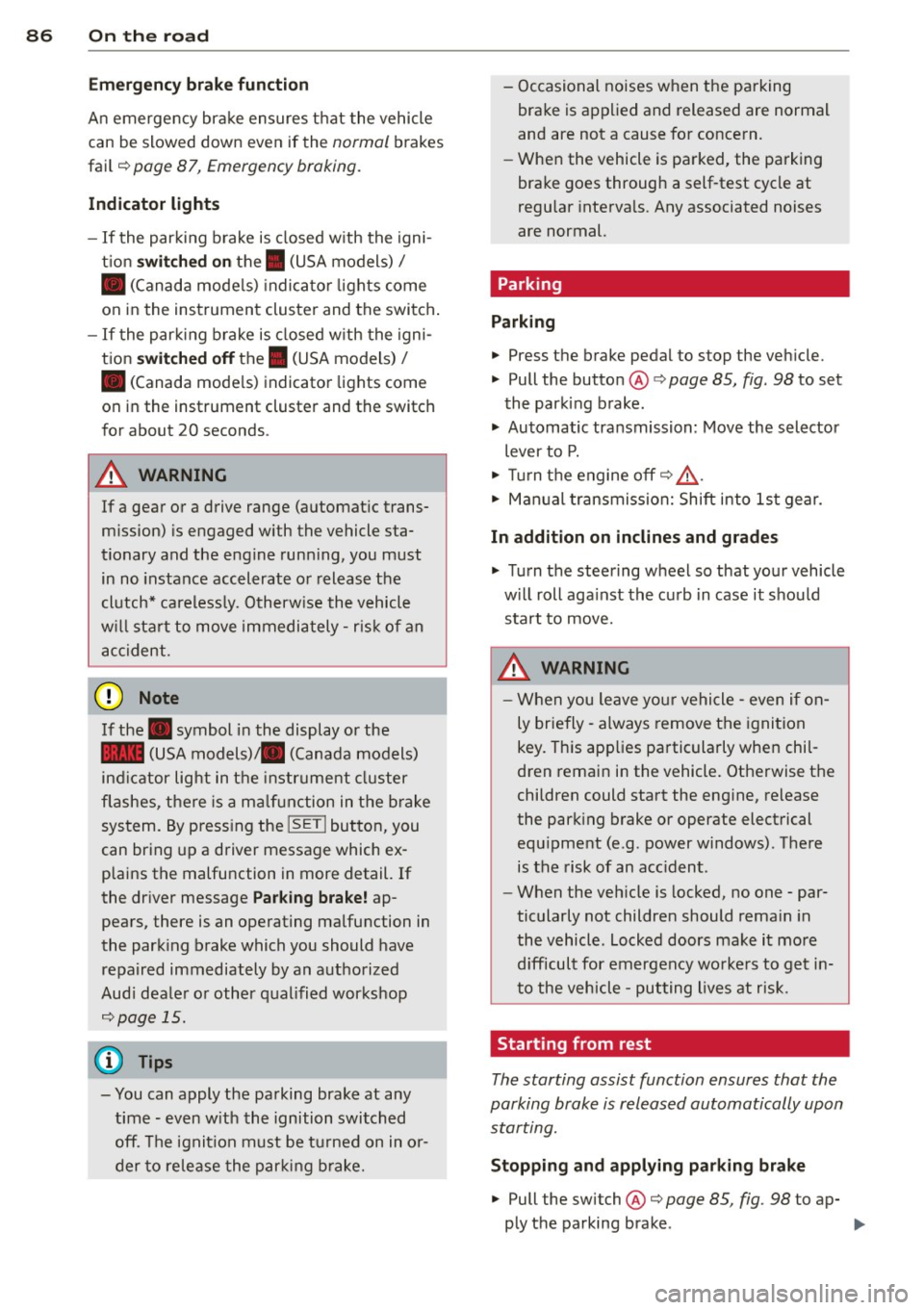 AUDI A4 2013 User Guide 86 On the road
Emerg ency b rake function
An emergency brake ensures t hat the vehicle
can be slowed down even if the
normal brakes
fail
c::> page 87 , Emergency broking.
Indicat or AUDI A4 2013 User Guide 86 On the road
Emerg ency b rake function
An emergency brake ensures t hat the vehicle
can be slowed down even if the
normal brakes
fail
c::> page 87 , Emergency broking.
Indicat or