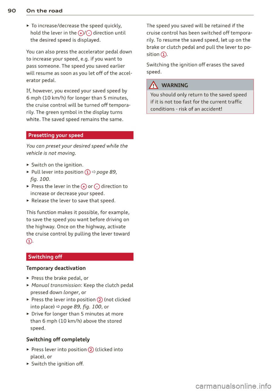 AUDI A4 2013 Owners Manual 90 On the road
• To increase/dec rease the speed qu ickly,
hold the lever in the
G) !Q direction unti l
the des ired speed is d isplayed.
You can a lso press the accelerator p AUDI A4 2013 Owners Manual 90 On the road
• To increase/dec rease the speed qu ickly,
hold the lever in the
G) !Q direction unti l
the des ired speed is d isplayed.
You can a lso press the accelerator p
