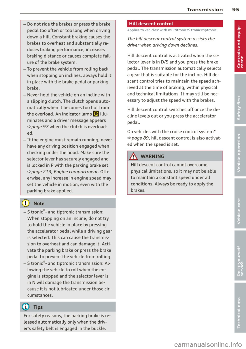 AUDI S4 2013 Owners Manual -Do not ride the brakes or press the brake
pedal too often or too long when driving
down a hill. Constant braking causes the
brakes to overheat and substantially re
duces AUDI S4 2013 Owners Manual -Do not ride the brakes or press the brake
pedal too often or too long when driving
down a hill. Constant braking causes the
brakes to overheat and substantially re
duces