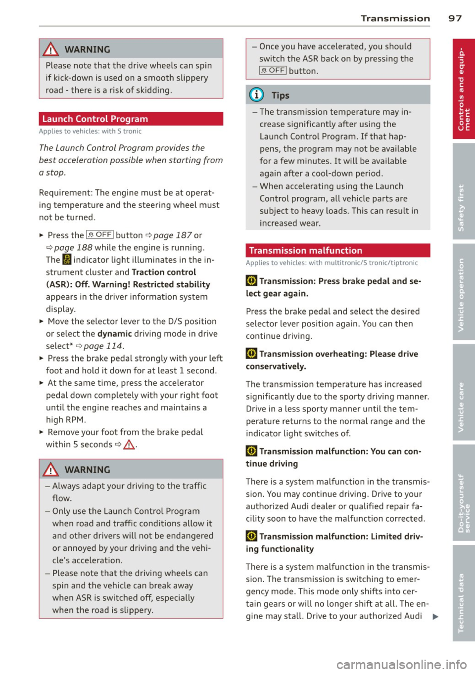AUDI A4 2013 User Guide A WARNING 1=
Please note that the drive wheels can spin
if kick-down is used on a smooth slippery
road - there is a risk of skidding.
Launch Control Program
App lies to vehicles: w AUDI A4 2013 User Guide A WARNING 1=
Please note that the drive wheels can spin
if kick-down is used on a smooth slippery
road - there is a risk of skidding.
Launch Control Program
App lies to vehicles: w