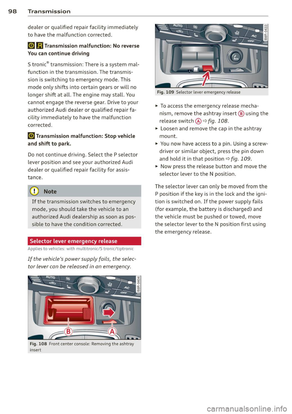 AUDI A4 2013  Owners Manual 98  Transmission 
dealer  or  qualified  repair  facility  immediately 
to  have the  ma lfunction  corrected. 
[O] ffl Transmi ssion malfunction:  No r eve rs e 
You  can  continue  dri ving 
S tron 