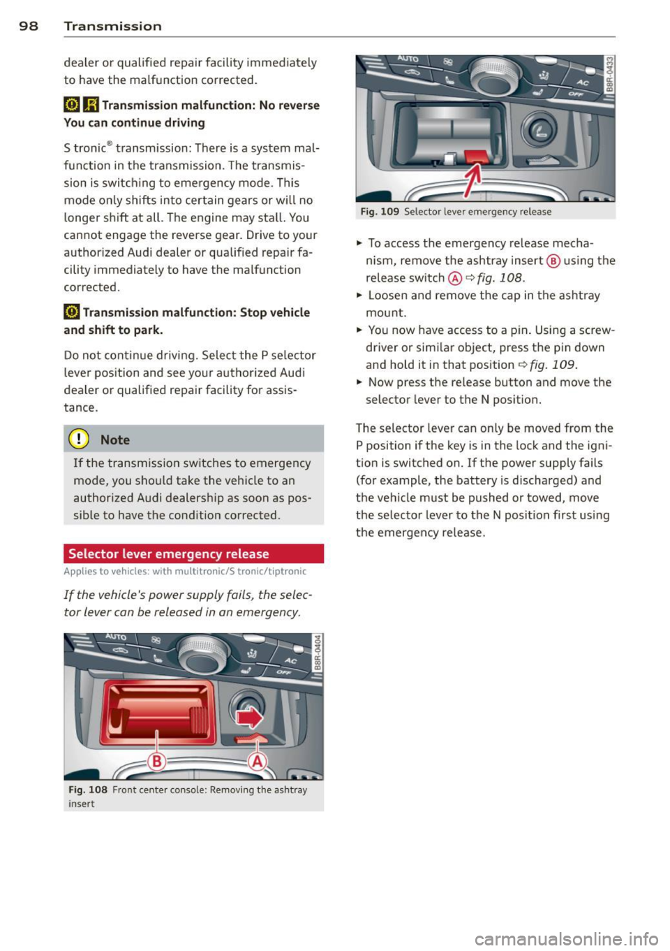 AUDI S4 2013  Owners Manual 98  Transmission 
dealer  or  qualified  repair  facility  immediately 
to  have the  ma lfunction  corrected. 
[O] ffl Transmi ssion malfunction:  No r eve rs e 
You  can  continue  dri ving 
S tron 