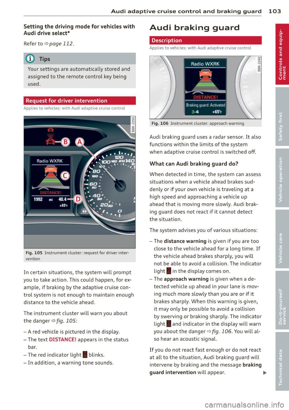 AUDI A4 SEDAN 2013 User Guide Audi adaptive cruise control and braking guard 103
Setting the driving mode for vehicles with
Audi drive select*
Refer to r=;,poge 112 .
(D Tips
Yo ur setti ngs a re automatically AUDI A4 SEDAN 2013 User Guide Audi adaptive cruise control and braking guard 103
Setting the driving mode for vehicles with
Audi drive select*
Refer to r=;,poge 112 .
(D Tips
Yo ur setti ngs a re automatically