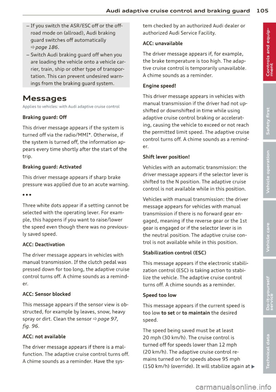 AUDI A4 SEDAN 2013 User Guide Audi adaptive cruise control and braking guard 105
-If you switch the ASR/ESC off or the off
road mode on (allroad), Audi braking
guard switches off automatically
<=> page 186 AUDI A4 SEDAN 2013 User Guide Audi adaptive cruise control and braking guard 105
-If you switch the ASR/ESC off or the off
road mode on (allroad), Audi braking
guard switches off automatically
<=> page 186