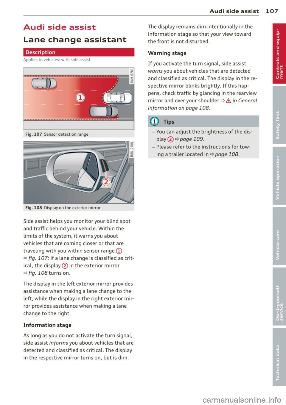 AUDI A4 SEDAN 2013  Owners Manual Audi  side  assist Lane  change  assistant 
Description 
Applies  to  vehicles: with  s ide assist 
Fig . 107 Sensor detection  range 
Fig. 108 Disp lay on  the exterior  mirror 
Side assist  he lps y