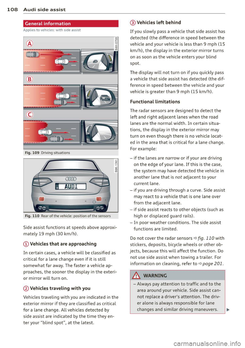 AUDI A4 SEDAN 2013  Owners Manual 108  Audi side  assist 
General information 
App lies  to vehicles: with  side assist 
® 
© 
Fig.  109  Driving  s it u at ions 
AU Dr- l 
•  • 
Fig . 11 0  Rea r of  th e ve hicle: pos it io n 