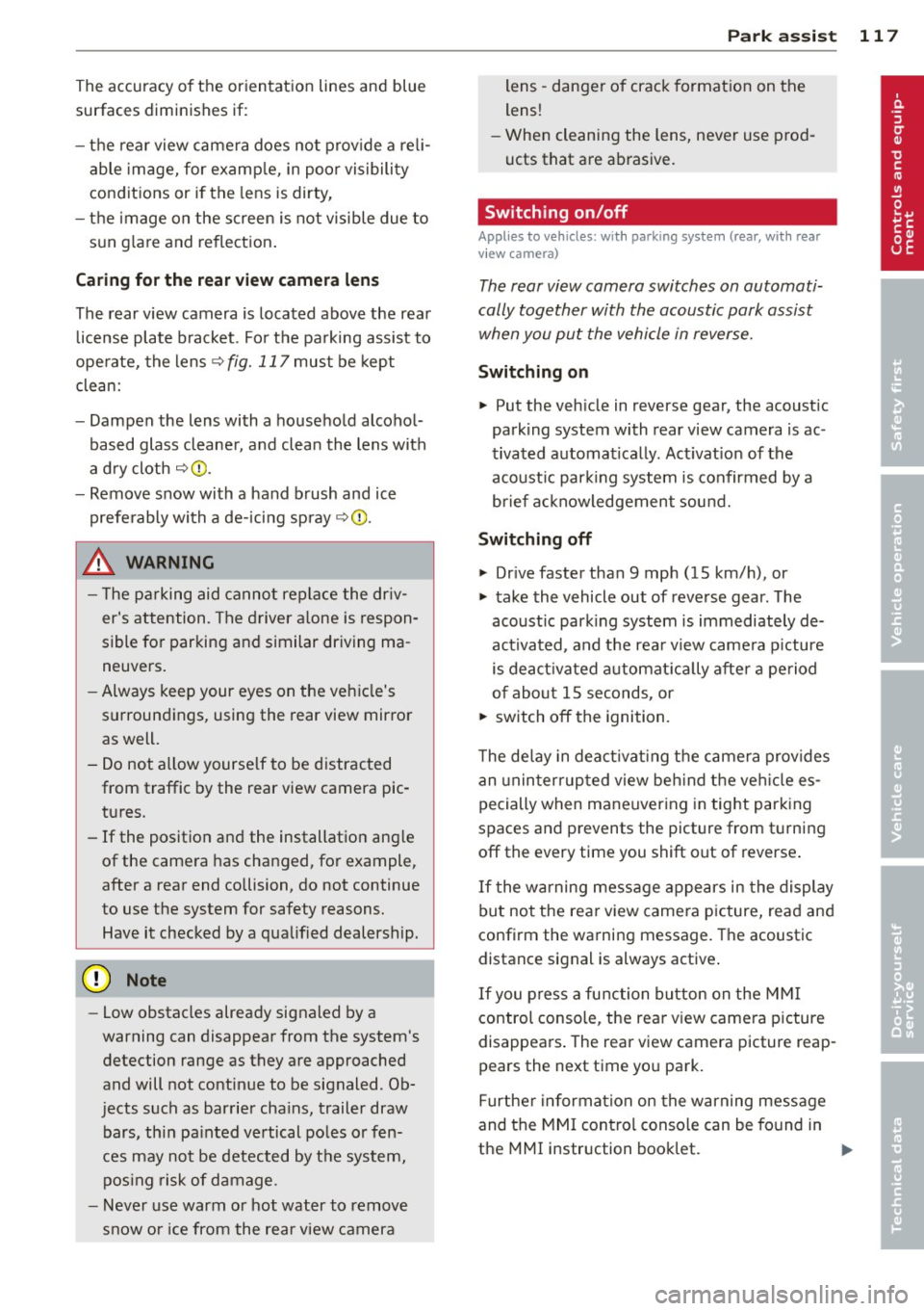 AUDI A4 SEDAN 2013  Owners Manual The  accuracy  of  the  orientation  lines  and  blue 
surfaces  diminis hes  if: 
- the  rear  view  camera  does  not  prov ide  a  re li­
able  image,  for  examp le,  in  poor  vis ibility 
condi