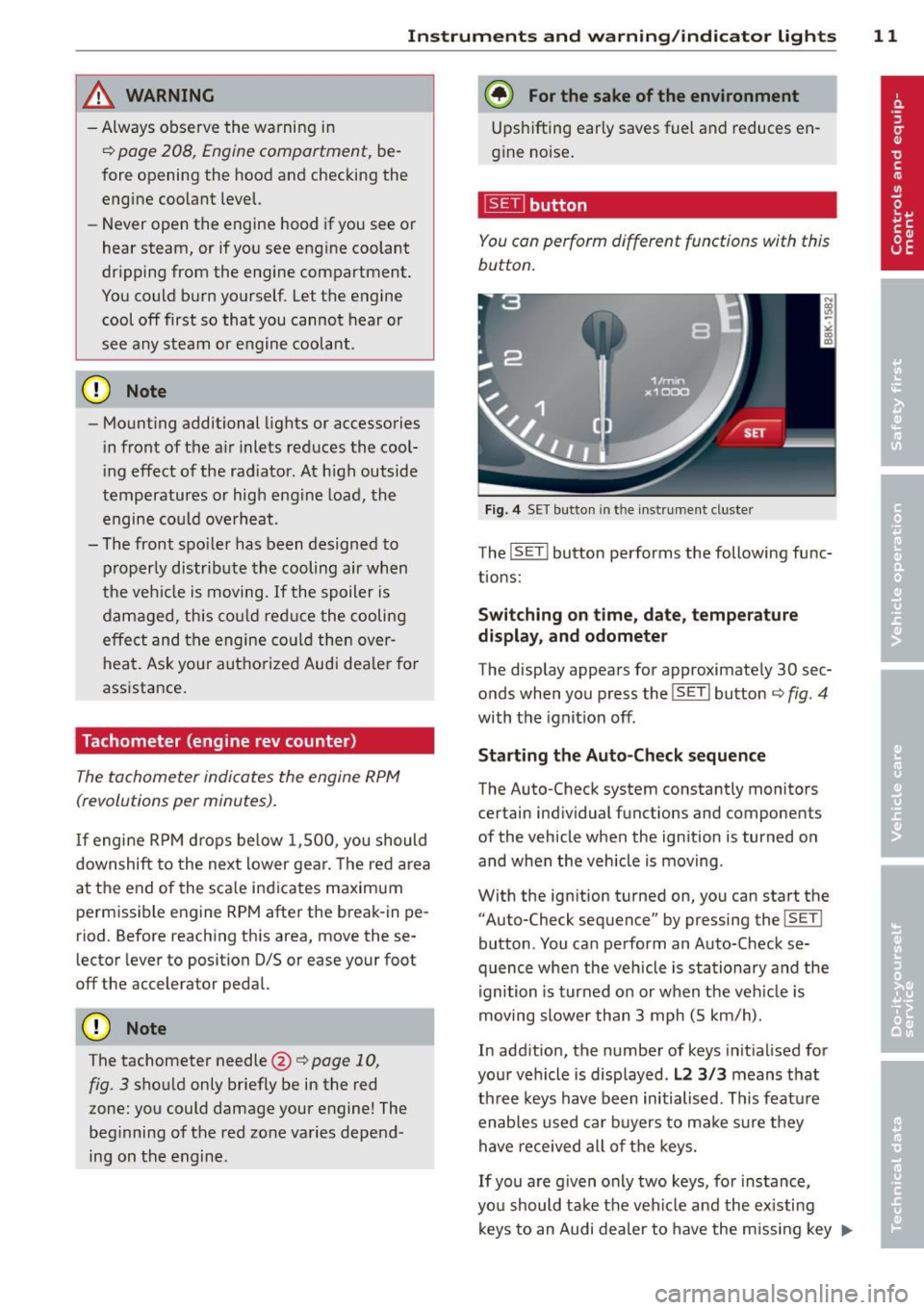 AUDI A4 SEDAN 2013 User Guide Instrument s  and  warning /indicator  lights  11 
,&_ WARNING 
- Always observe the  warning  in 
¢ page  208,  Engine compartment, be­
fore  opening  the  hood  and checking  the 
engine  coolant 