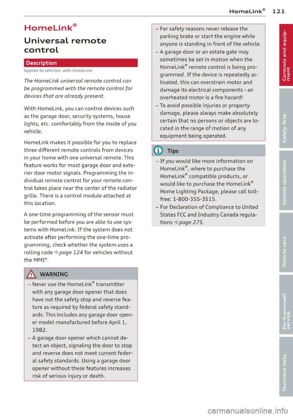 AUDI A4 SEDAN 2013 Owners Manual Homelink®
Universal remote
control
Description
Appl ies to vehicles: with Horne Link
The Homelink universal remote control can
be programmed with the remo te control for
devices th AUDI A4 SEDAN 2013 Owners Manual Homelink®
Universal remote
control
Description
Appl ies to vehicles: with Horne Link
The Homelink universal remote control can
be programmed with the remo te control for
devices th