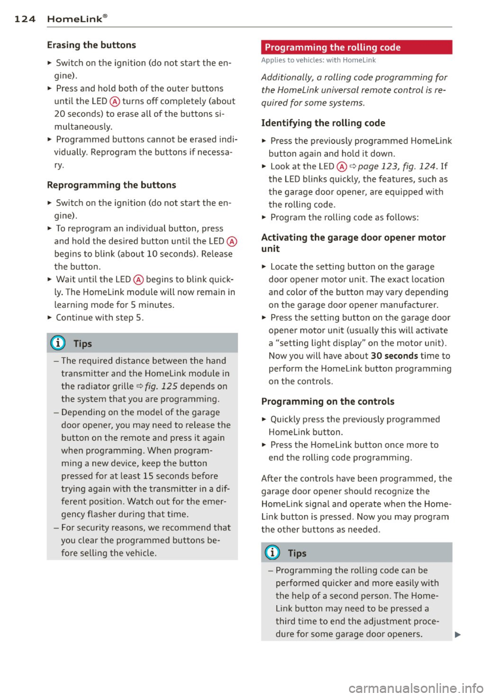 AUDI A4 SEDAN 2013 Owners Manual 124 Homelink®
Erasing the button s
.. Switch on the igni tion (do not start the en
gine) .
.. Press and ho ld both of the o uter buttons
until the LED @ turns off complete ly (abou AUDI A4 SEDAN 2013 Owners Manual 124 Homelink®
Erasing the button s
.. Switch on the igni tion (do not start the en
gine) .
.. Press and ho ld both of the o uter buttons
until the LED @ turns off complete ly (abou