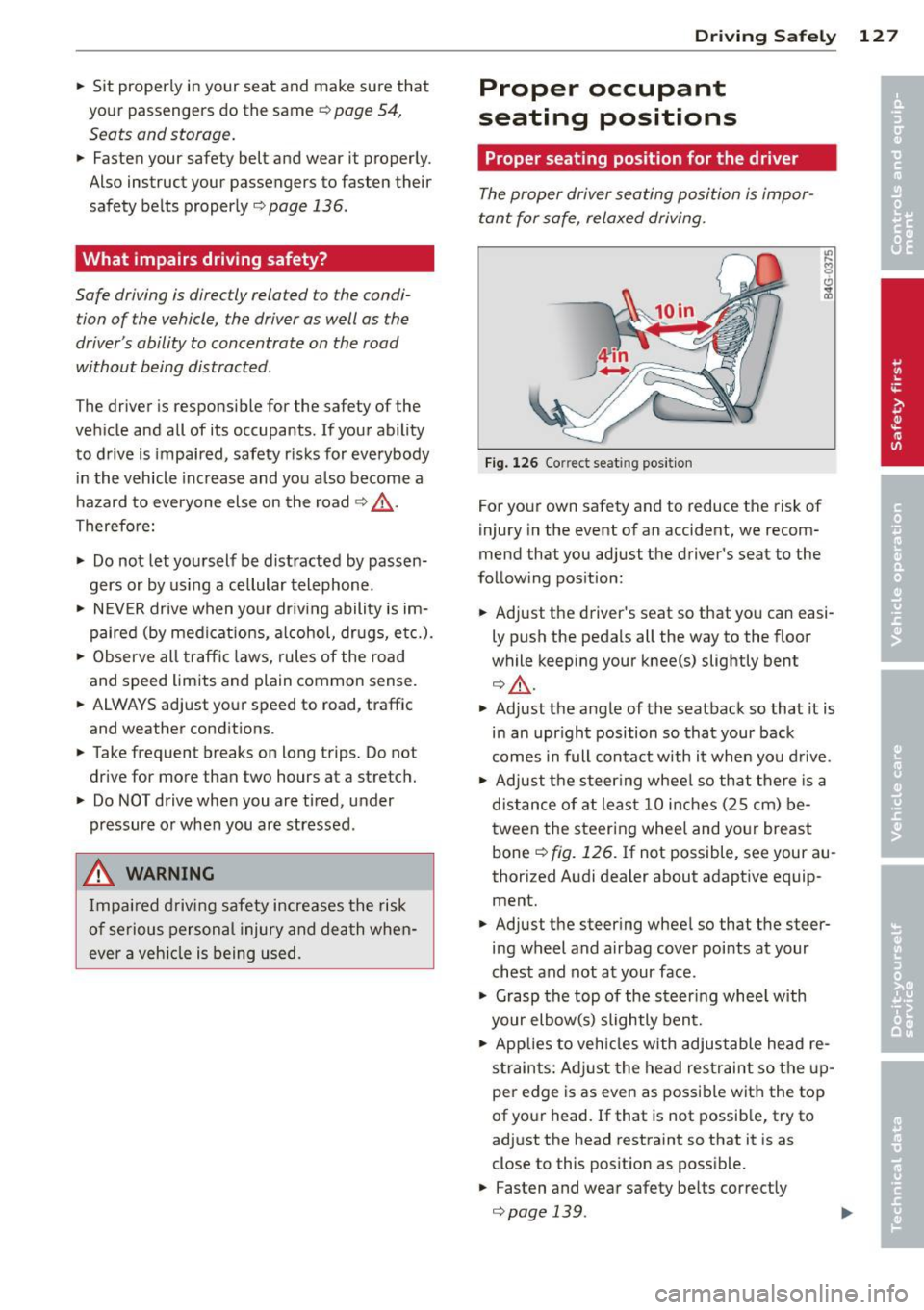 AUDI A4 SEDAN 2013  Owners Manual .. Sit  properly  in your  seat  and  make  sure  that 
your  passengers  do the  same 
¢page  54, 
Seats  and storage. 
..  Fasten  your  safety  belt  and  wear  it  properly. 
Also  instruct  your