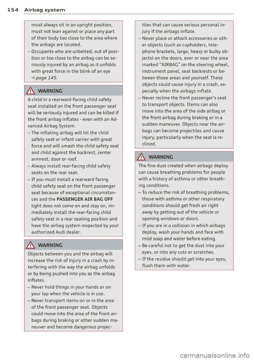 AUDI A4 SEDAN 2013  Owners Manual 154  Airbag system 
must  always  sit  in an  upright position, 
must  not  lean  against  or  place  any  part 
of their  body  too  close  to  the  area  where 
the  airbags  are  located . 
- Occup