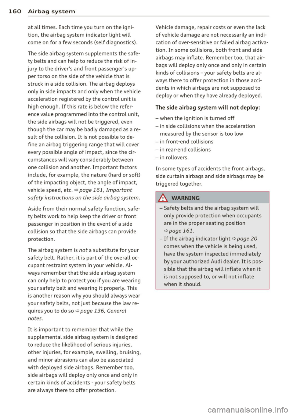 AUDI A4 SEDAN 2013 Owners Manual 160 Airbag sys te m
at all times . Each time you turn on the igni
tion, the airbag system indicato r light will
c o me on for a few seconds (self diagnostics).
T he s ide a AUDI A4 SEDAN 2013 Owners Manual 160 Airbag sys te m
at all times . Each time you turn on the igni
tion, the airbag system indicato r light will
c o me on for a few seconds (self diagnostics).
T he s ide a