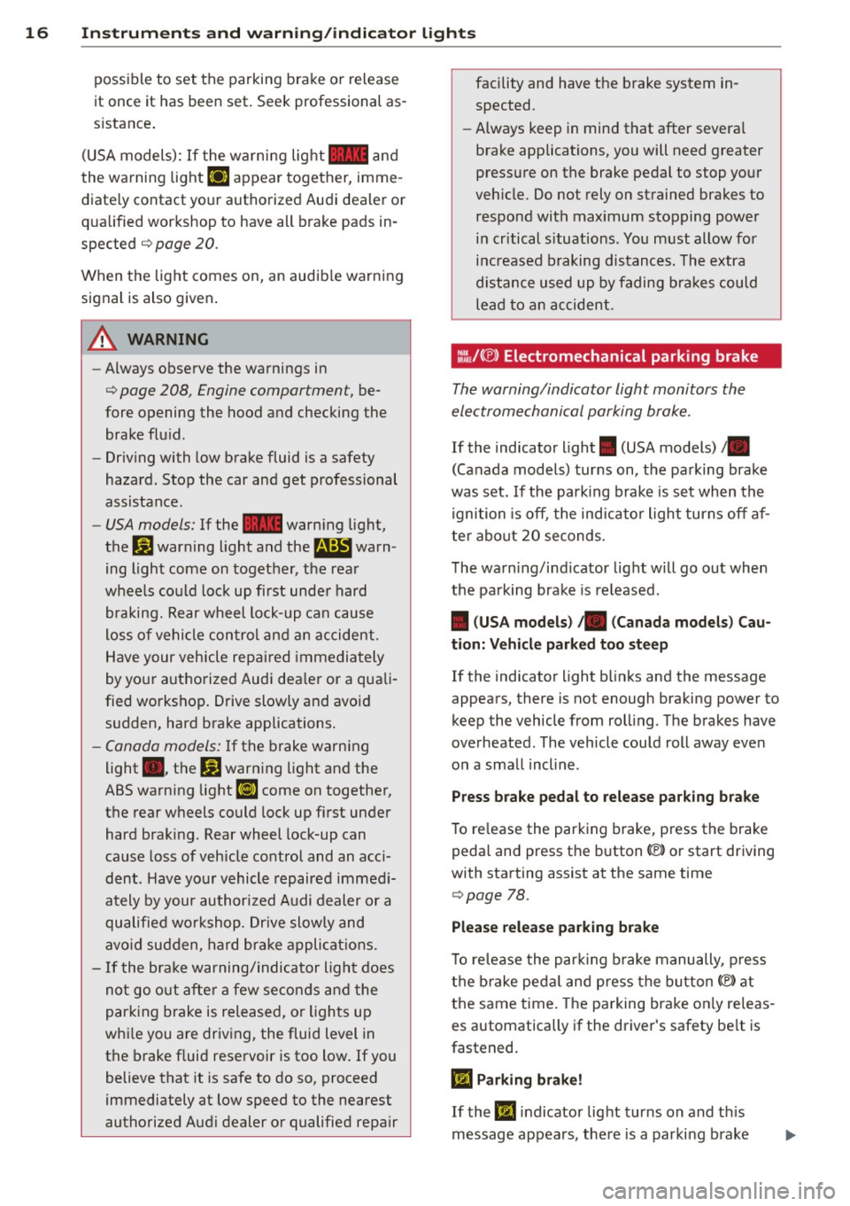 AUDI A4 SEDAN 2013 User Guide 16 Instrum ent s and w arn ing /indic ato r light s
possible to set the parking brake or release
it once it has been set. Seek professional as
s istance .
(USA models): If th AUDI A4 SEDAN 2013 User Guide 16 Instrum ent s and w arn ing /indic ato r light s
possible to set the parking brake or release
it once it has been set. Seek professional as
s istance .
(USA models): If th