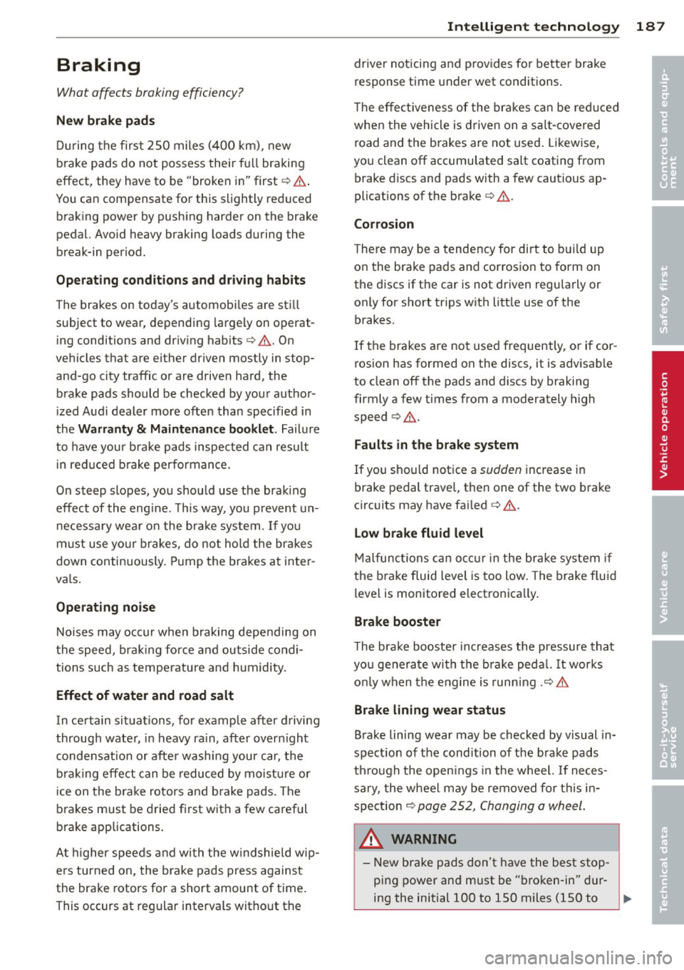 AUDI A4 SEDAN 2013  Owners Manual Braking 
What  affects  braking  efficiency? 
New  brake  pads 
During  the  first  250 miles  (400  km),  new 
brake pads do  not  possess  their full braking 
effect,  they  have to  be "broken  in"