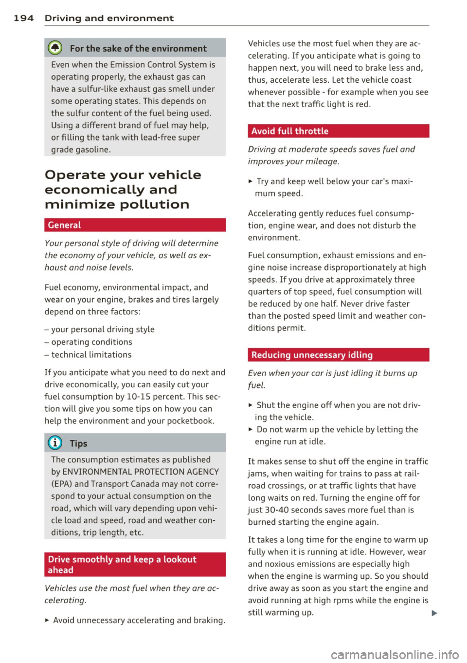 AUDI A4 SEDAN 2013  Owners Manual 194  Driving  and  en vironm ent 
@ For the  sa ke of the  environment 
Even when  the  Emission Contro l System  is 
operating  properly,  the  exhaust  gas can 
have a sulfur-like  exhaust  gas smel