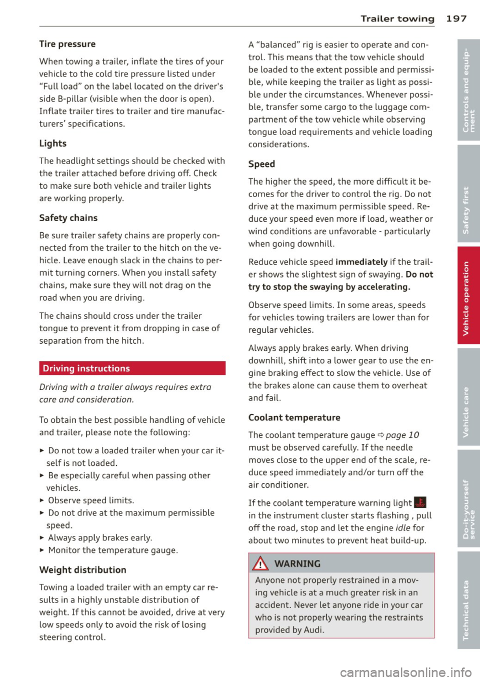 AUDI A4 SEDAN 2013  Owners Manual Tire  pressure 
When  towing  a  trai le r,  inflate  the  t ires  of  your 
vehicle  to the  co ld  tire  pressure  listed  under 
"Full  load"  on  the  label  located on  the  drivers 
side  B-pil