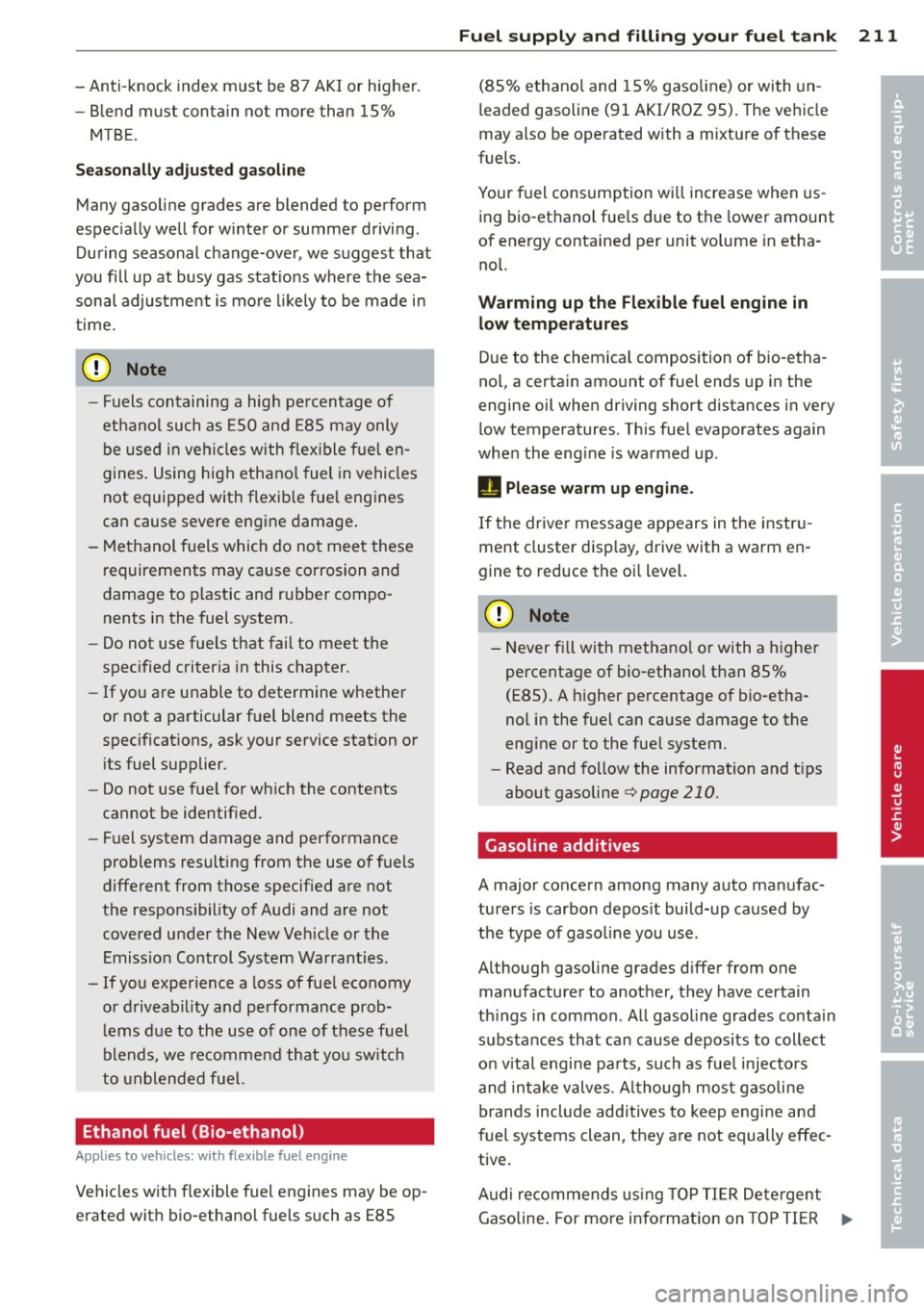 AUDI A4 SEDAN 2013  Owners Manual -Anti-knock  index must  be 87 AKI  or  higher. 
- Blend  must  contain  not  more  than  15% 
MTBE. 
Seasonally adjusted gasoline 
Many gasoline  grades  are blended  to  perform 
especially  well  f