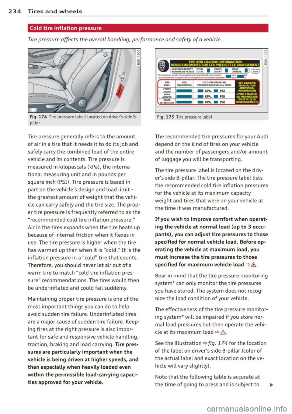 AUDI A4 SEDAN 2013  Owners Manual 234  Tires  and  wheels 
Cold tire  inflation  pressure 
Tire pressure  affects  the  overall  handling,  performance  and  safety  of  a vehicle. 
Fig. 174 Tire  pressure  label:  located  on  driver