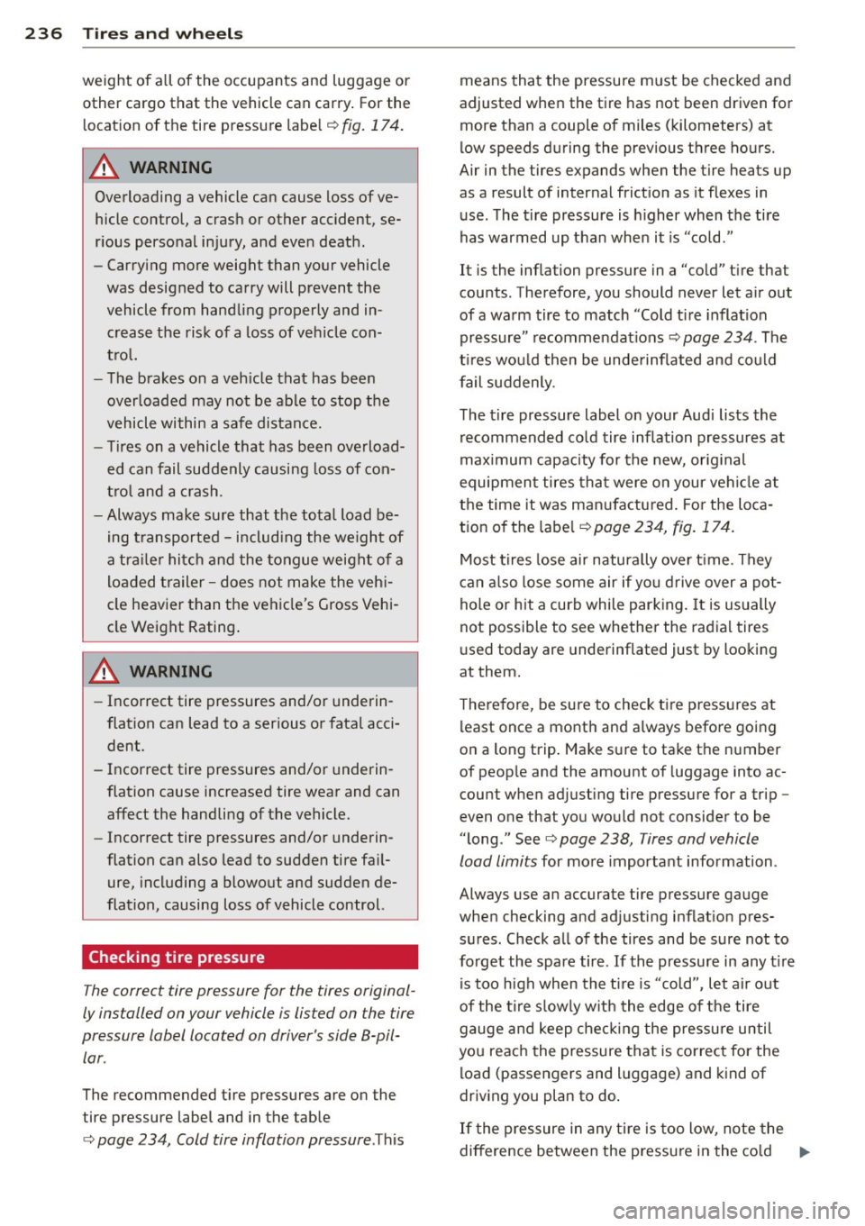 AUDI A4 SEDAN 2013  Owners Manual 236  Tires  and wheels 
weight  of  all of  the  occupants  and  luggage  or 
other  cargo  that  the  vehicle  can  carry.  For  the 
location  of the  tire  pressure  label¢ 
fig.  174. 
_& WARNING